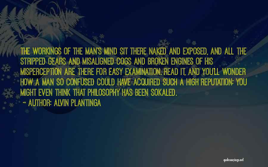 Alvin Plantinga Quotes: The Workings Of The Man's Mind Sit There Naked And Exposed, And All The Stripped Gears And Misaligned Cogs And