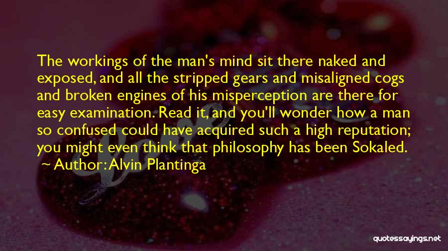 Alvin Plantinga Quotes: The Workings Of The Man's Mind Sit There Naked And Exposed, And All The Stripped Gears And Misaligned Cogs And