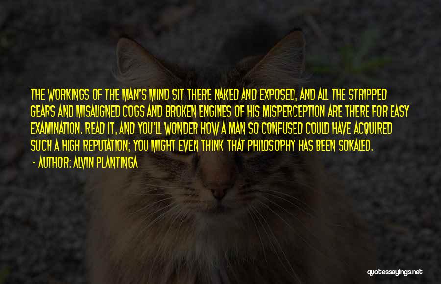 Alvin Plantinga Quotes: The Workings Of The Man's Mind Sit There Naked And Exposed, And All The Stripped Gears And Misaligned Cogs And