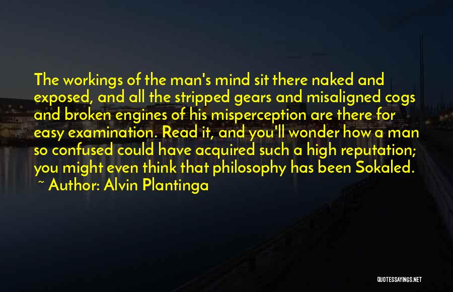 Alvin Plantinga Quotes: The Workings Of The Man's Mind Sit There Naked And Exposed, And All The Stripped Gears And Misaligned Cogs And