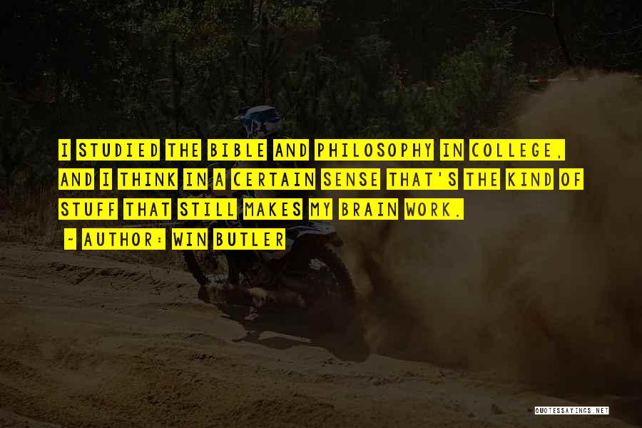 Win Butler Quotes: I Studied The Bible And Philosophy In College, And I Think In A Certain Sense That's The Kind Of Stuff