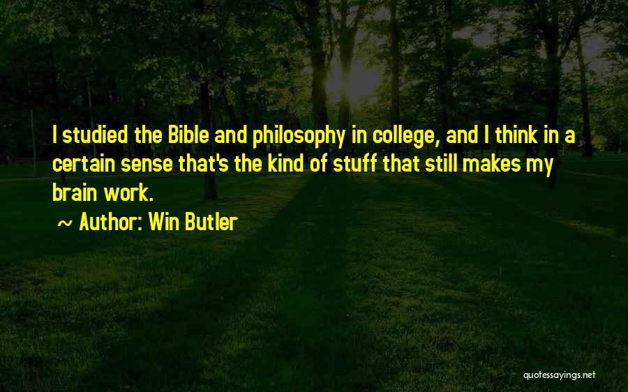 Win Butler Quotes: I Studied The Bible And Philosophy In College, And I Think In A Certain Sense That's The Kind Of Stuff