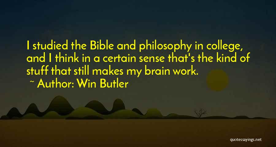 Win Butler Quotes: I Studied The Bible And Philosophy In College, And I Think In A Certain Sense That's The Kind Of Stuff