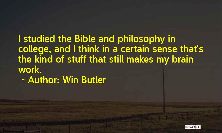 Win Butler Quotes: I Studied The Bible And Philosophy In College, And I Think In A Certain Sense That's The Kind Of Stuff