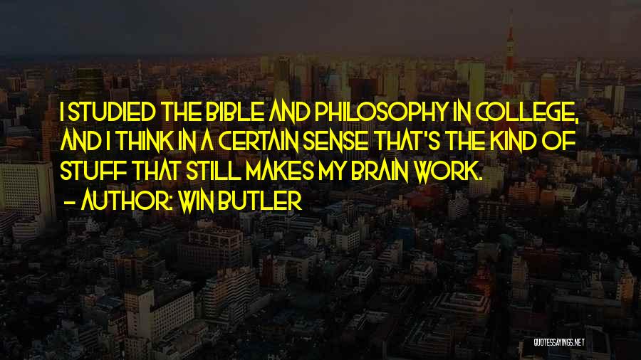 Win Butler Quotes: I Studied The Bible And Philosophy In College, And I Think In A Certain Sense That's The Kind Of Stuff