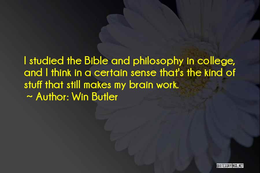 Win Butler Quotes: I Studied The Bible And Philosophy In College, And I Think In A Certain Sense That's The Kind Of Stuff