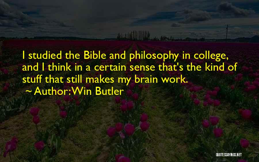 Win Butler Quotes: I Studied The Bible And Philosophy In College, And I Think In A Certain Sense That's The Kind Of Stuff