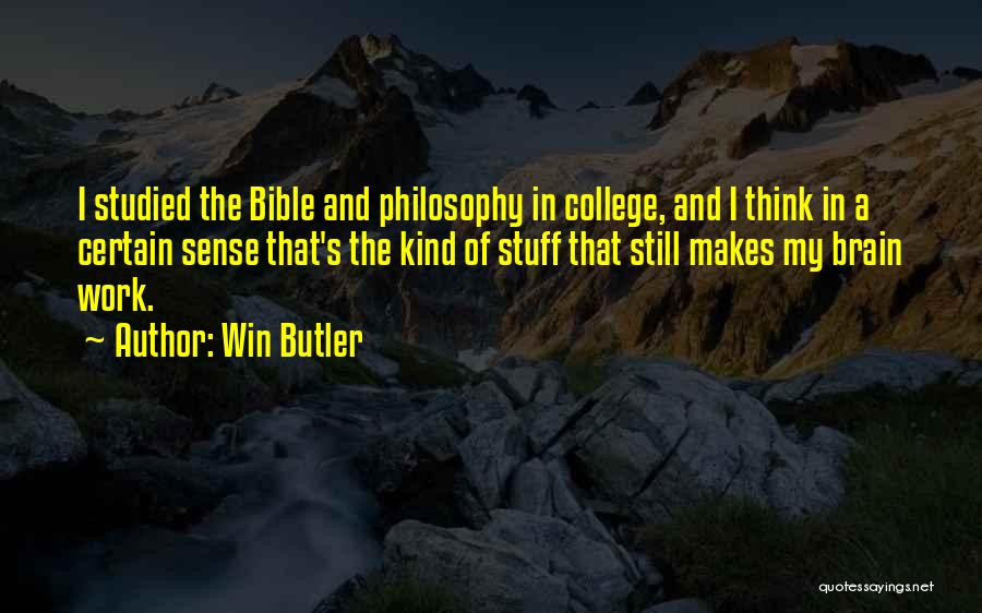 Win Butler Quotes: I Studied The Bible And Philosophy In College, And I Think In A Certain Sense That's The Kind Of Stuff