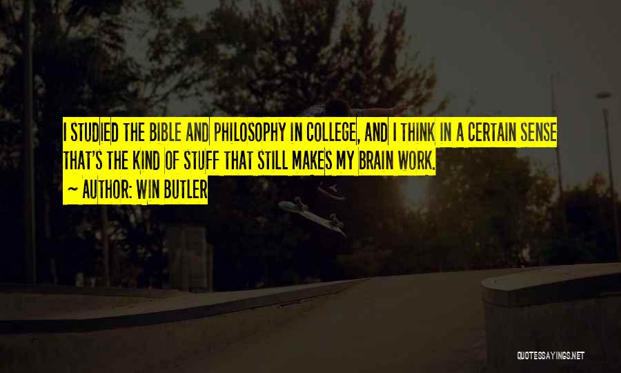 Win Butler Quotes: I Studied The Bible And Philosophy In College, And I Think In A Certain Sense That's The Kind Of Stuff
