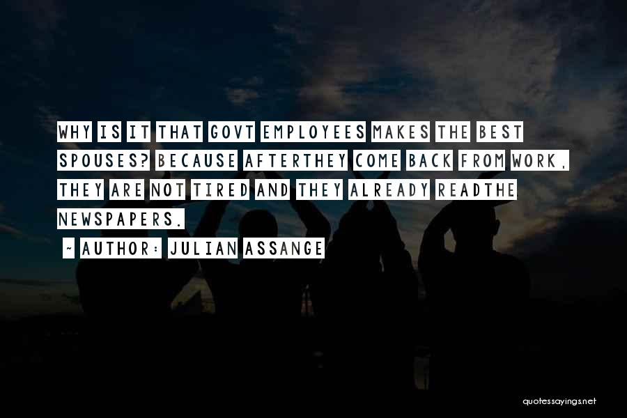 Julian Assange Quotes: Why Is It That Govt Employees Makes The Best Spouses? Because Afterthey Come Back From Work, They Are Not Tired