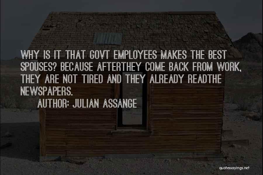 Julian Assange Quotes: Why Is It That Govt Employees Makes The Best Spouses? Because Afterthey Come Back From Work, They Are Not Tired