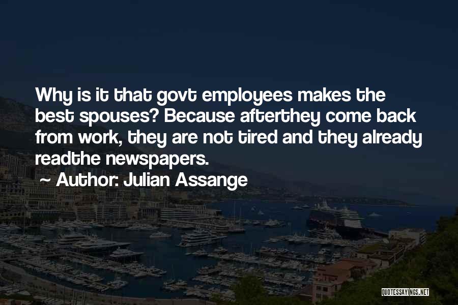 Julian Assange Quotes: Why Is It That Govt Employees Makes The Best Spouses? Because Afterthey Come Back From Work, They Are Not Tired