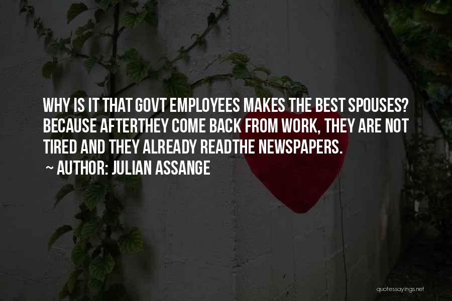 Julian Assange Quotes: Why Is It That Govt Employees Makes The Best Spouses? Because Afterthey Come Back From Work, They Are Not Tired
