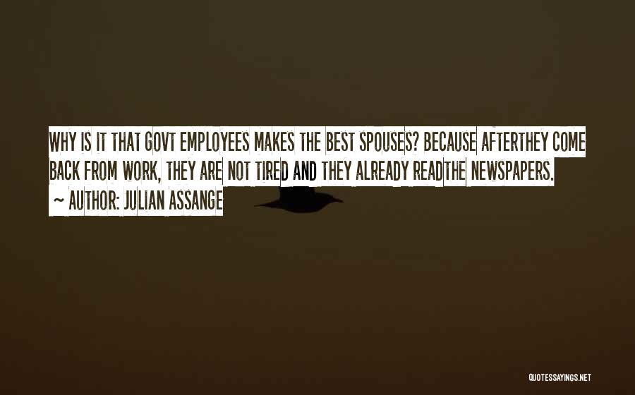 Julian Assange Quotes: Why Is It That Govt Employees Makes The Best Spouses? Because Afterthey Come Back From Work, They Are Not Tired