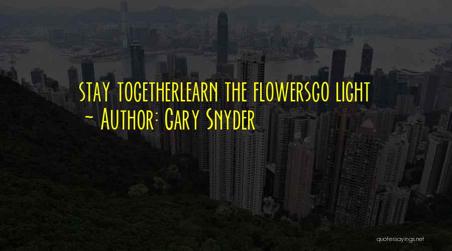 Gary Snyder Quotes: Stay Togetherlearn The Flowersgo Light