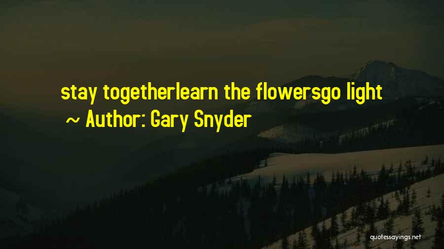 Gary Snyder Quotes: Stay Togetherlearn The Flowersgo Light