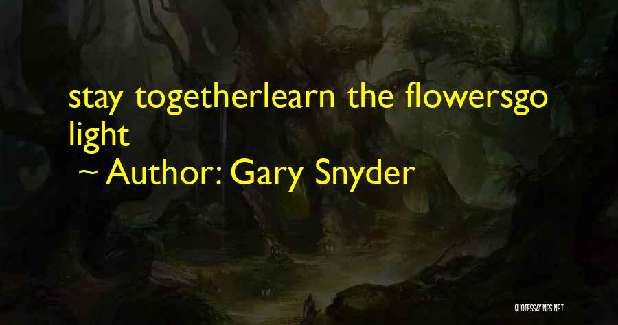 Gary Snyder Quotes: Stay Togetherlearn The Flowersgo Light