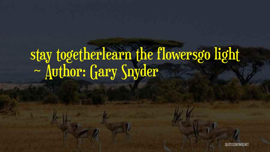 Gary Snyder Quotes: Stay Togetherlearn The Flowersgo Light