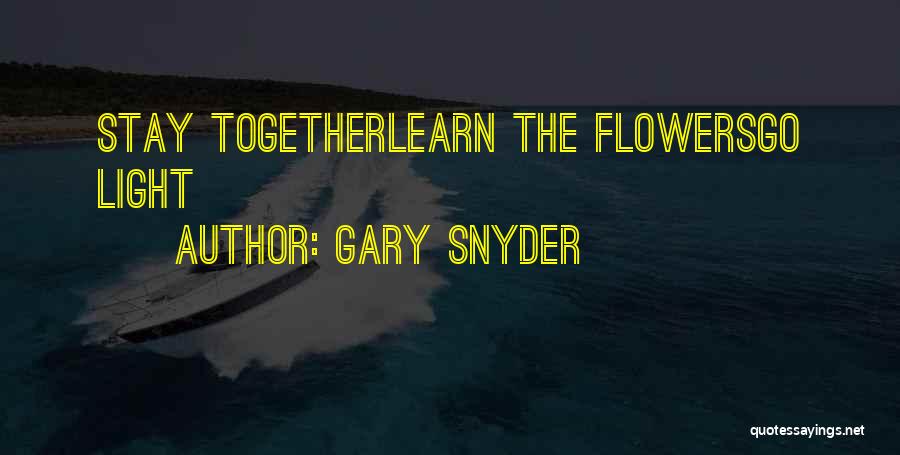 Gary Snyder Quotes: Stay Togetherlearn The Flowersgo Light