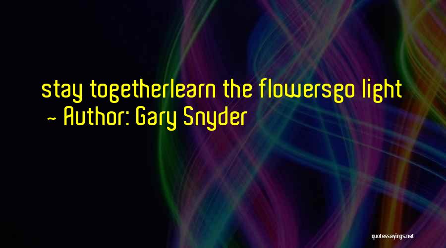 Gary Snyder Quotes: Stay Togetherlearn The Flowersgo Light