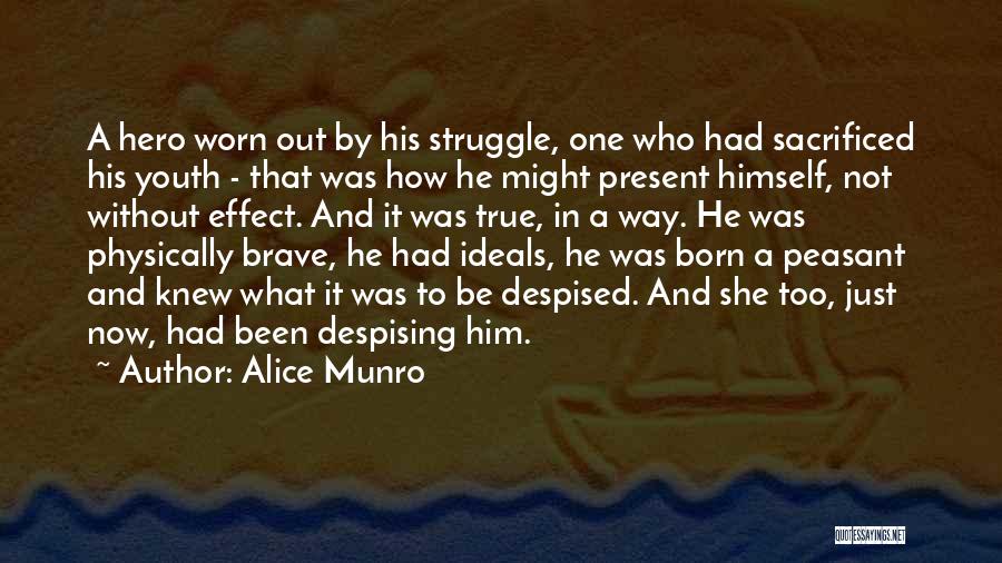 Alice Munro Quotes: A Hero Worn Out By His Struggle, One Who Had Sacrificed His Youth - That Was How He Might Present