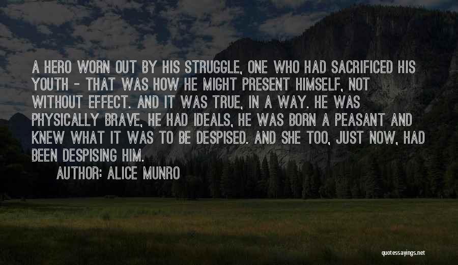 Alice Munro Quotes: A Hero Worn Out By His Struggle, One Who Had Sacrificed His Youth - That Was How He Might Present