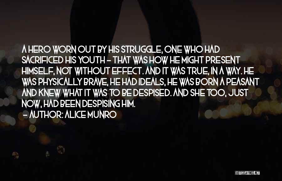 Alice Munro Quotes: A Hero Worn Out By His Struggle, One Who Had Sacrificed His Youth - That Was How He Might Present