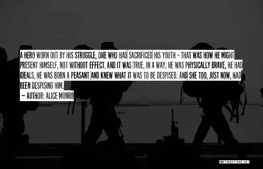 Alice Munro Quotes: A Hero Worn Out By His Struggle, One Who Had Sacrificed His Youth - That Was How He Might Present