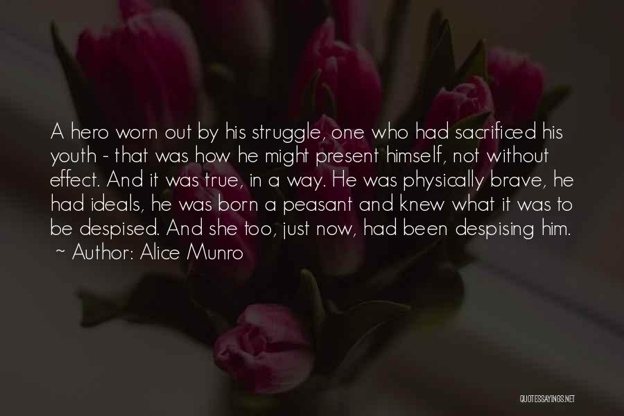 Alice Munro Quotes: A Hero Worn Out By His Struggle, One Who Had Sacrificed His Youth - That Was How He Might Present