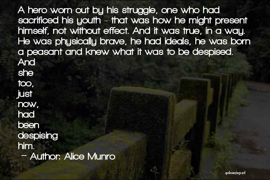 Alice Munro Quotes: A Hero Worn Out By His Struggle, One Who Had Sacrificed His Youth - That Was How He Might Present