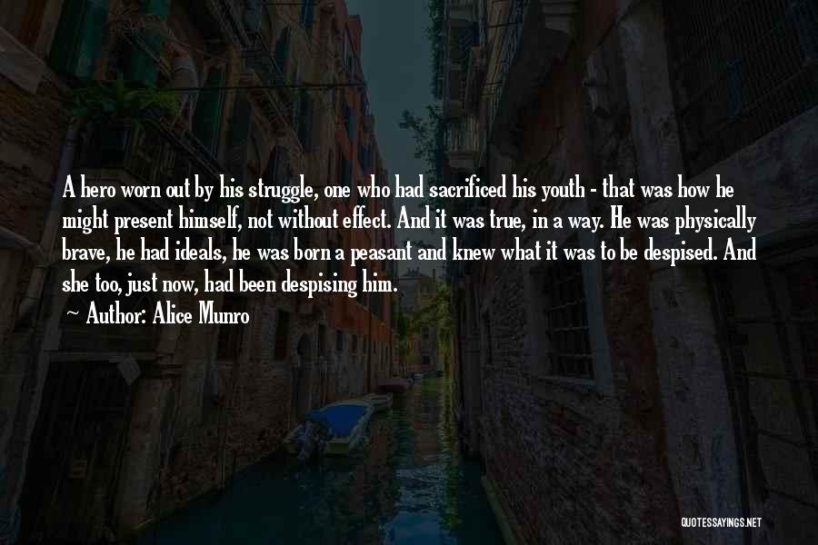 Alice Munro Quotes: A Hero Worn Out By His Struggle, One Who Had Sacrificed His Youth - That Was How He Might Present