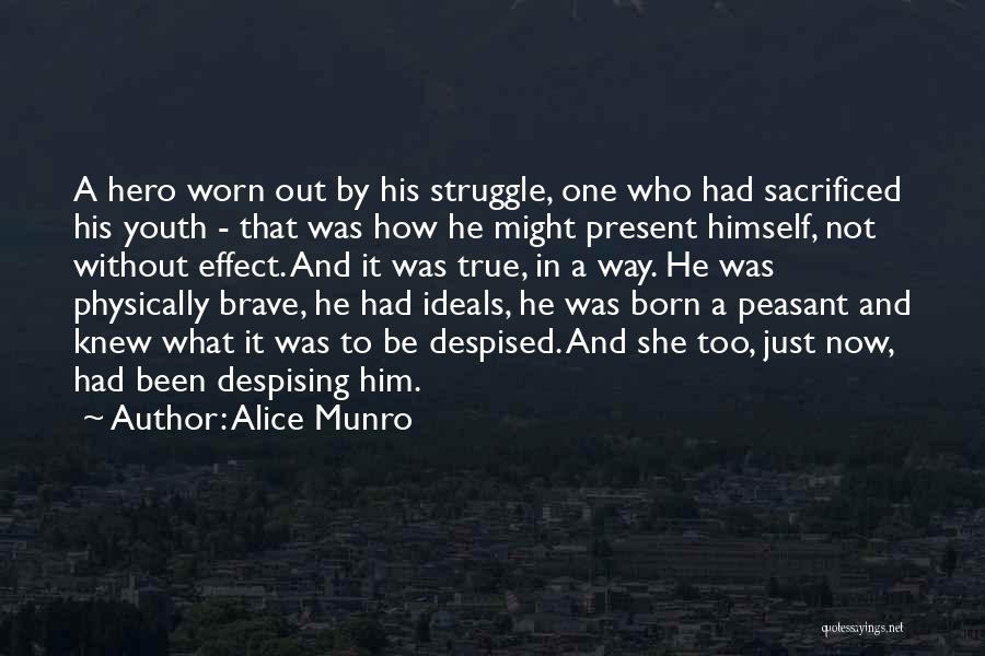 Alice Munro Quotes: A Hero Worn Out By His Struggle, One Who Had Sacrificed His Youth - That Was How He Might Present