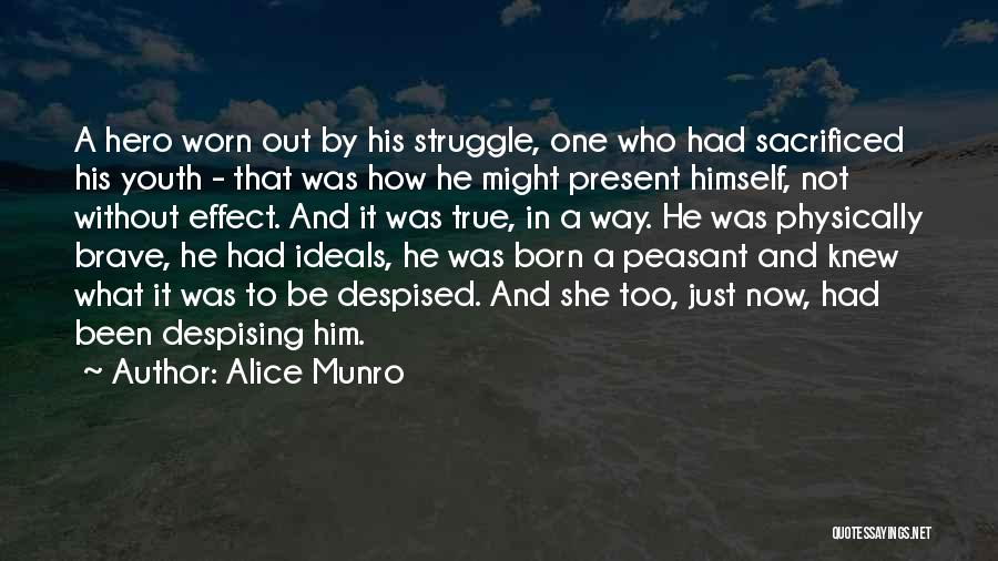 Alice Munro Quotes: A Hero Worn Out By His Struggle, One Who Had Sacrificed His Youth - That Was How He Might Present