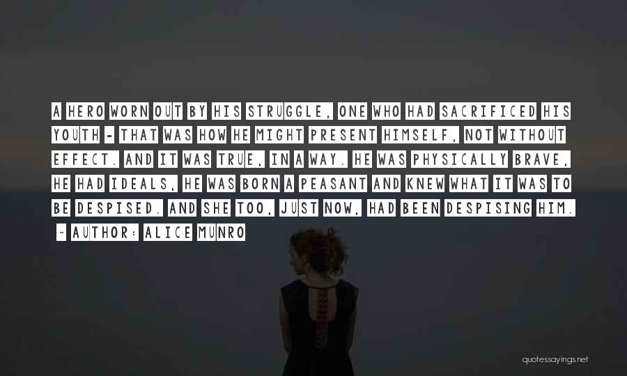 Alice Munro Quotes: A Hero Worn Out By His Struggle, One Who Had Sacrificed His Youth - That Was How He Might Present