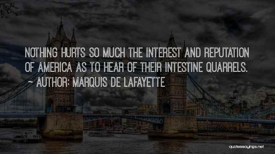 Marquis De Lafayette Quotes: Nothing Hurts So Much The Interest And Reputation Of America As To Hear Of Their Intestine Quarrels.