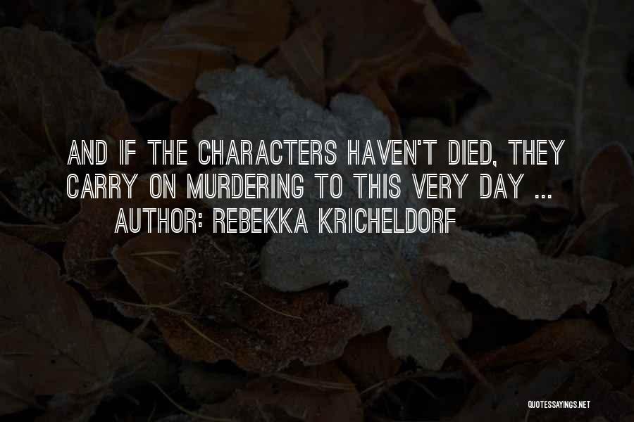 Rebekka Kricheldorf Quotes: And If The Characters Haven't Died, They Carry On Murdering To This Very Day ...