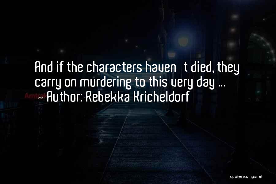 Rebekka Kricheldorf Quotes: And If The Characters Haven't Died, They Carry On Murdering To This Very Day ...