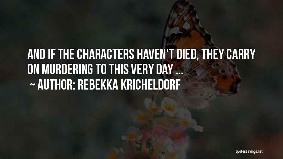 Rebekka Kricheldorf Quotes: And If The Characters Haven't Died, They Carry On Murdering To This Very Day ...
