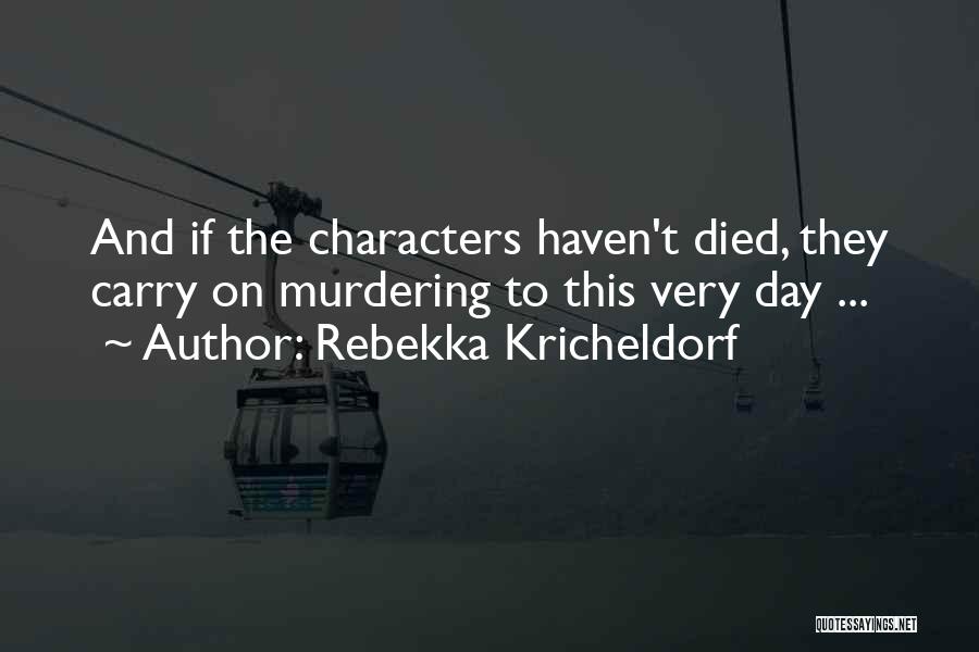 Rebekka Kricheldorf Quotes: And If The Characters Haven't Died, They Carry On Murdering To This Very Day ...