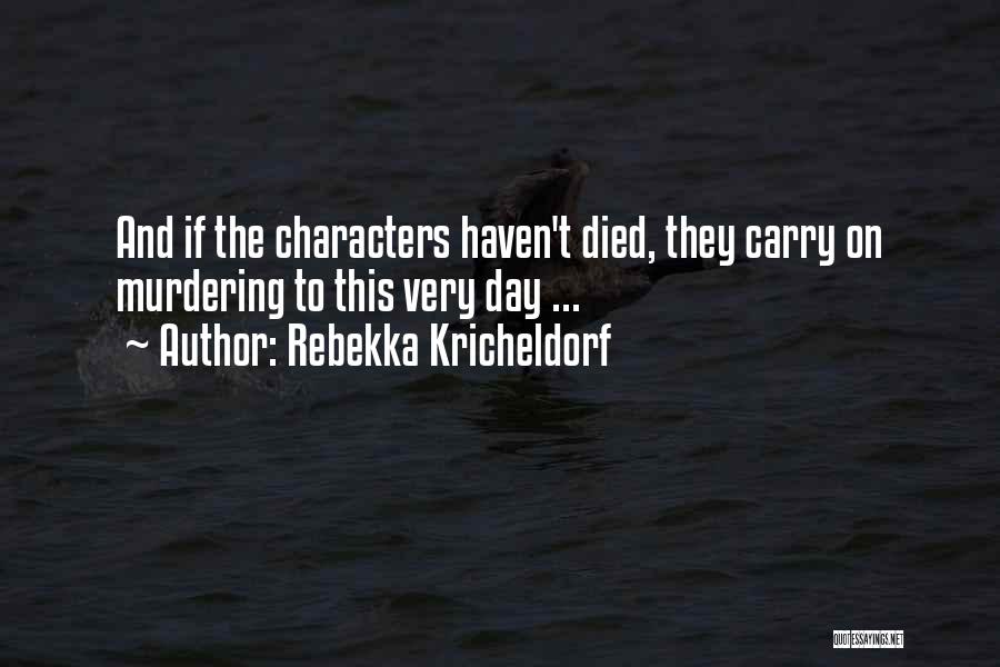Rebekka Kricheldorf Quotes: And If The Characters Haven't Died, They Carry On Murdering To This Very Day ...