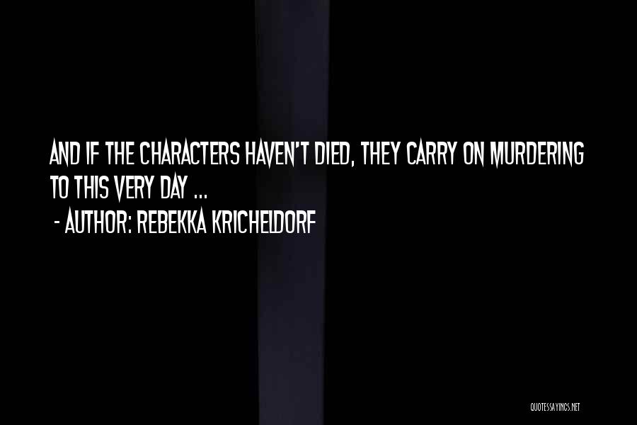 Rebekka Kricheldorf Quotes: And If The Characters Haven't Died, They Carry On Murdering To This Very Day ...