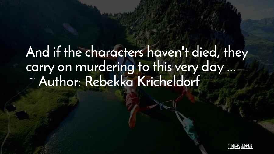 Rebekka Kricheldorf Quotes: And If The Characters Haven't Died, They Carry On Murdering To This Very Day ...