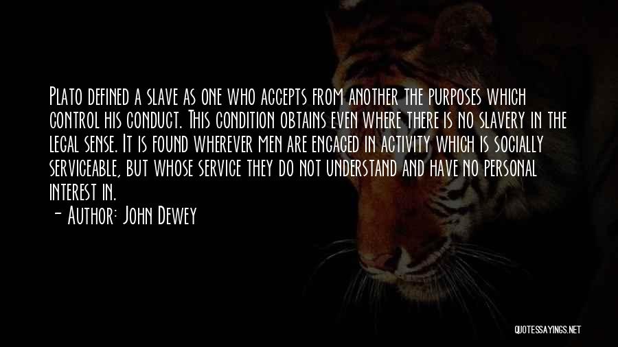 John Dewey Quotes: Plato Defined A Slave As One Who Accepts From Another The Purposes Which Control His Conduct. This Condition Obtains Even