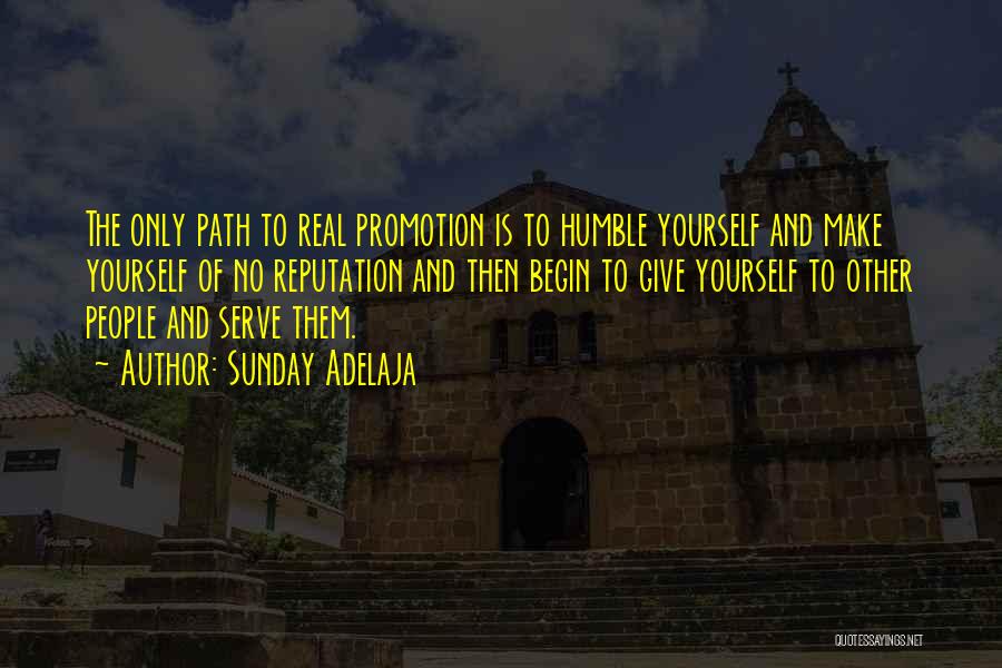 Sunday Adelaja Quotes: The Only Path To Real Promotion Is To Humble Yourself And Make Yourself Of No Reputation And Then Begin To