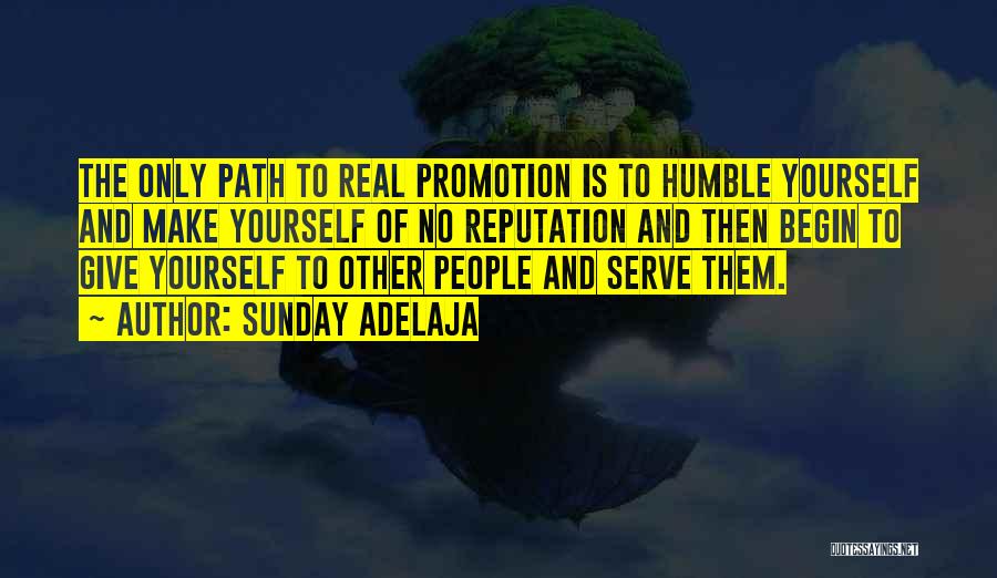 Sunday Adelaja Quotes: The Only Path To Real Promotion Is To Humble Yourself And Make Yourself Of No Reputation And Then Begin To