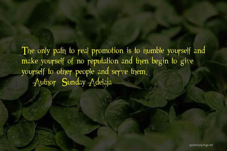 Sunday Adelaja Quotes: The Only Path To Real Promotion Is To Humble Yourself And Make Yourself Of No Reputation And Then Begin To