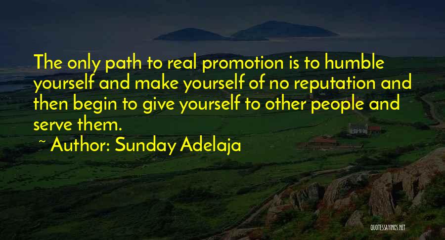 Sunday Adelaja Quotes: The Only Path To Real Promotion Is To Humble Yourself And Make Yourself Of No Reputation And Then Begin To