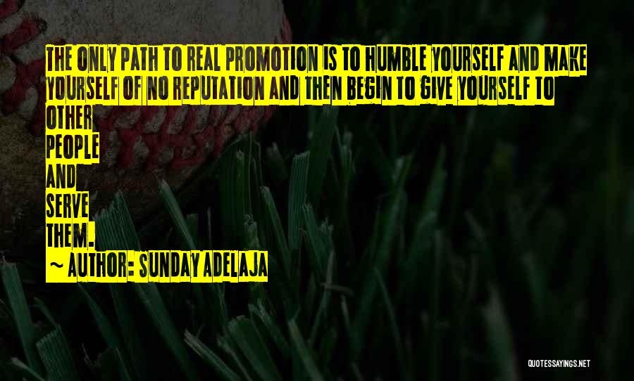 Sunday Adelaja Quotes: The Only Path To Real Promotion Is To Humble Yourself And Make Yourself Of No Reputation And Then Begin To