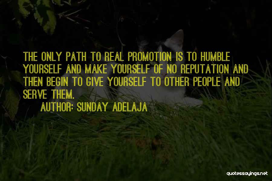 Sunday Adelaja Quotes: The Only Path To Real Promotion Is To Humble Yourself And Make Yourself Of No Reputation And Then Begin To