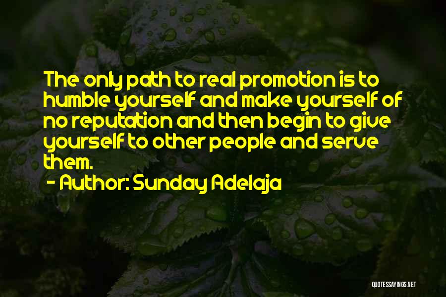 Sunday Adelaja Quotes: The Only Path To Real Promotion Is To Humble Yourself And Make Yourself Of No Reputation And Then Begin To